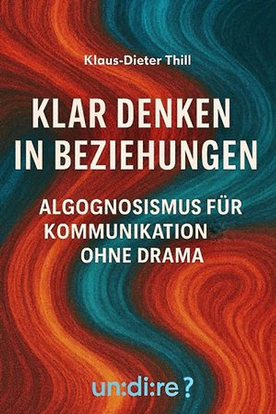 Klar denken in Beziehungen: Algognosismus für Kommunikation ohne Drama
