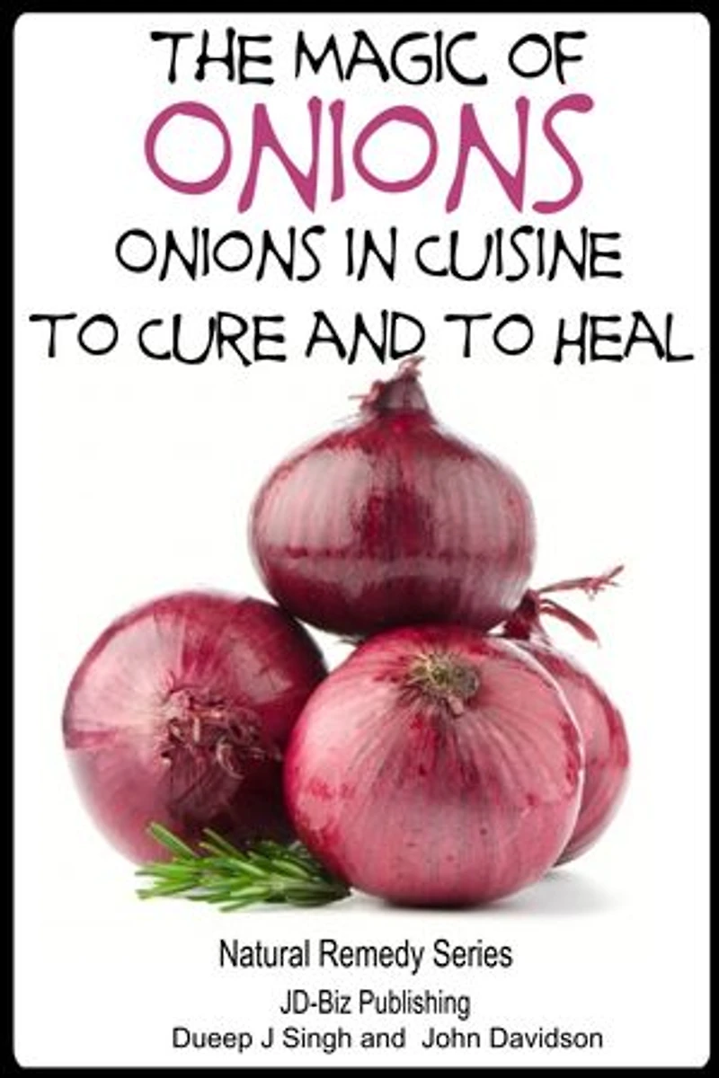 The Magic of Onions - Onions in Cuisine to Cure and to Heal: Health Learning Books, #36