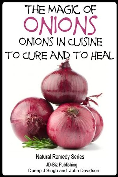 The Magic of Onions - Onions in Cuisine to Cure and to Heal: Health Learning Books, #36