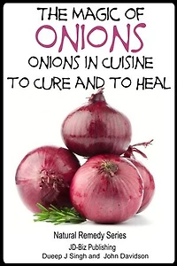 The Magic of Onions - Onions in Cuisine to Cure and to Heal: Health Learning Books, #36