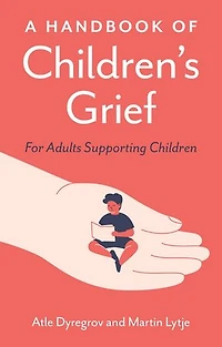 A Handbook of Children's Grief: For Adults Supporting Children