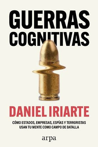 Guerras cognitivas: Cómo estados, empresas, espías y terroristas usan tu mente como campo de batalla