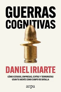 Guerras cognitivas: Cómo estados, empresas, espías y terroristas usan tu mente como campo de batalla