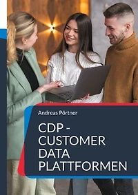 CDP - Customer Data Plattformen: Auswahl, Einführung und Konfiguration