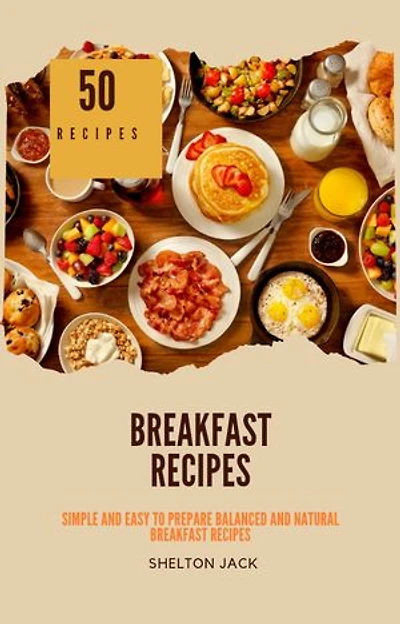 50 Healthy Breakfast Recipes: Simple And Easy To Prepare Balanced and Natural Breakfast Recipes