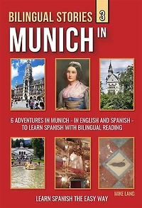 Bilingual Stories 3 - In Munich: 6 Adventures in Munich - in English and Spanish - to learn Spanish with Bilingual Reading