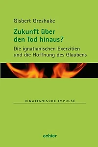 Zukunft über den Tod hinaus?: Die ignatianischen Exerzitien und die Hoffnung des Glaubens