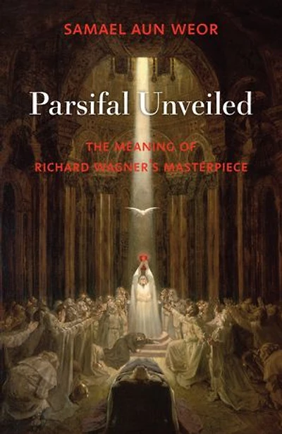 Parsifal Unveiled: The Meaning of Richard Wagner's Masterpiece
