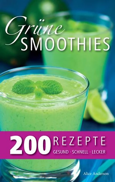 Grüne Smoothies – 200 Rezepte: gesund - lecker - schnell