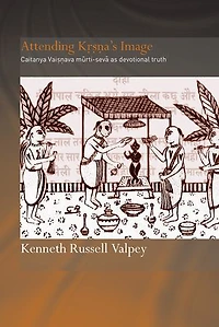 Attending Krishna's Image: Chaitanya Vaishnava Murti-seva As Devotional Truth