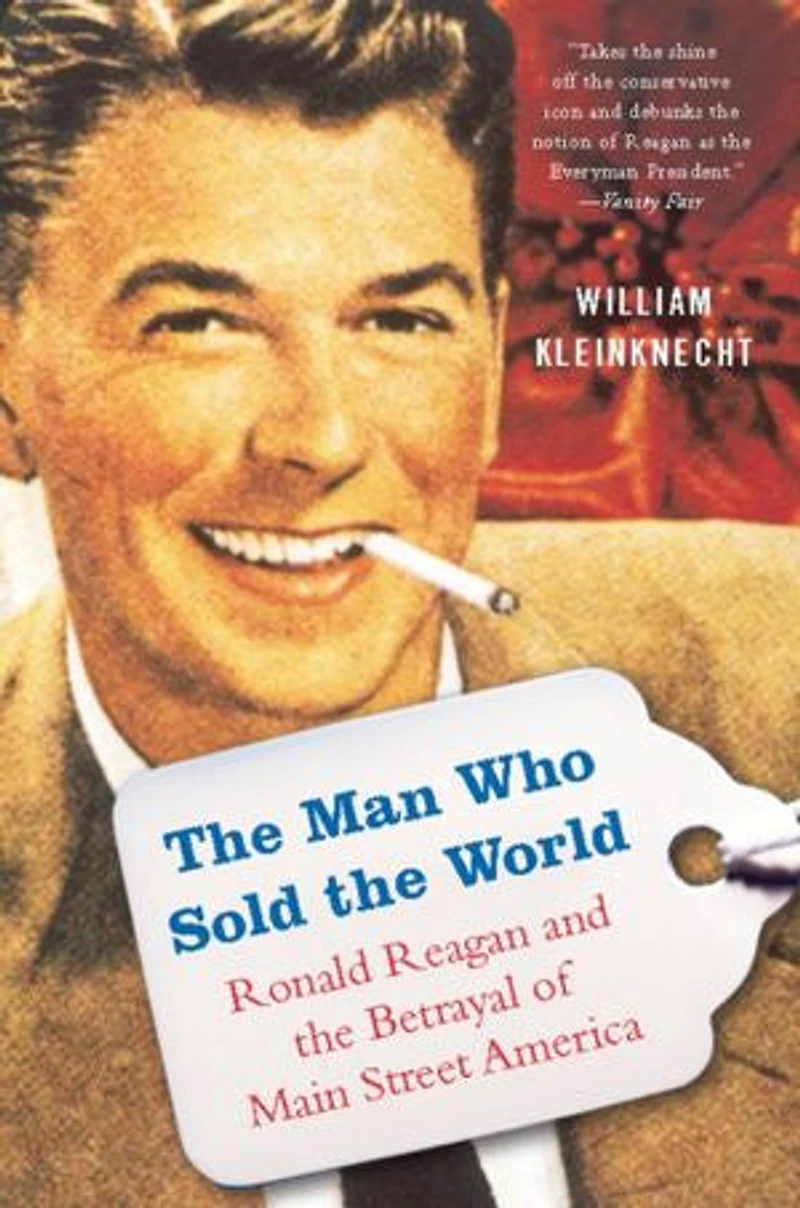 the Man Who Sold World: Ronald Reagan and Betrayal of Main Street America