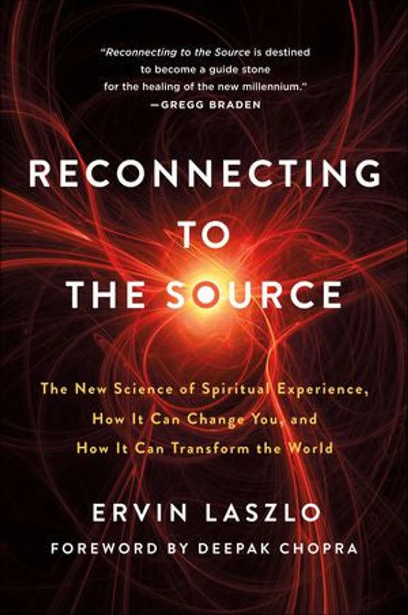 Reconnecting To The Source: New Science Of Spiritual Experience, How It Can Change You, And Transform World