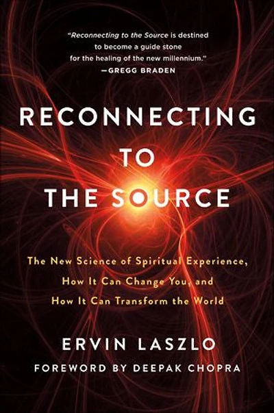 Reconnecting To The Source: New Science Of Spiritual Experience, How It Can Change You, And Transform World