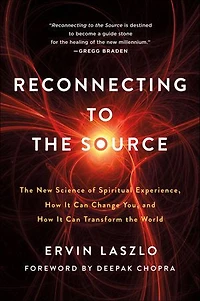 Reconnecting To The Source: New Science Of Spiritual Experience, How It Can Change You, And Transform World