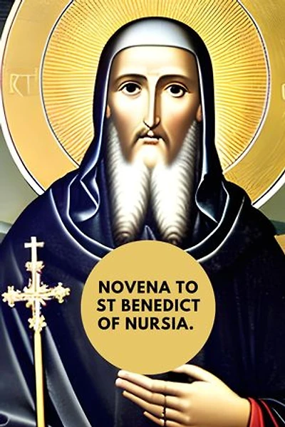 NOVENA TO ST BENEDICT OF NURSIA: The Novena prayers, legacy and life of St Benedict of Nursia