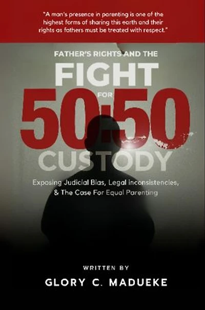 Fathers Rights and the Fight for 50:50 Custody: Exposing Judicial Bias, Legal Inconsistencies, and the Case for Equal Parenting