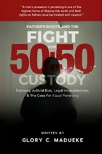 Fathers Rights and the Fight for 50:50 Custody: Exposing Judicial Bias, Legal Inconsistencies, and the Case for Equal Parenting