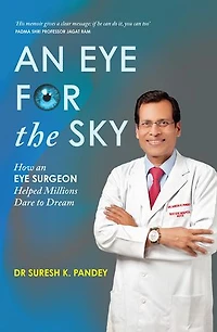An Eye for the Sky: How an Eye Surgeon Helped Millions Dare to Dream