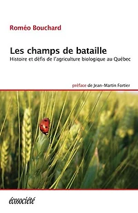 Les champs de bataille: histoire et défis l'agriculture biologique au Québec