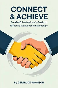 Connect & Achieve: An ADHD Professional’s Guide to Effective Workplace Relationships