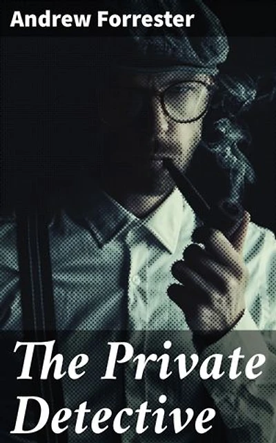 The Private Detective: Enriched edition. Unraveling Mysteries in Victorian London: A Tale of Cunning Investigations and Gripping Suspense