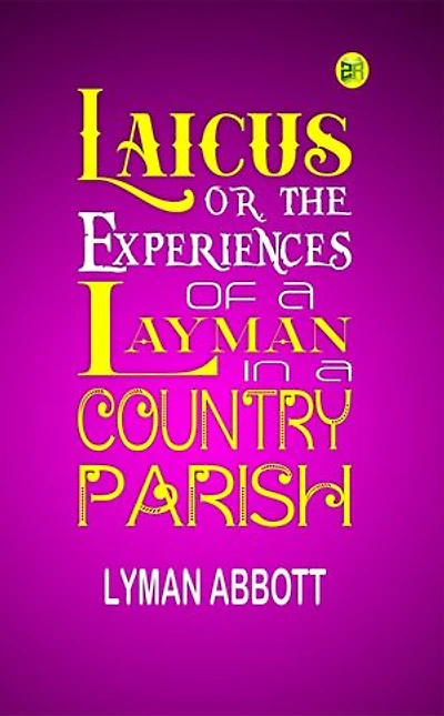 Laicus; Or, the Experiences of a Layman in a Country Parish.