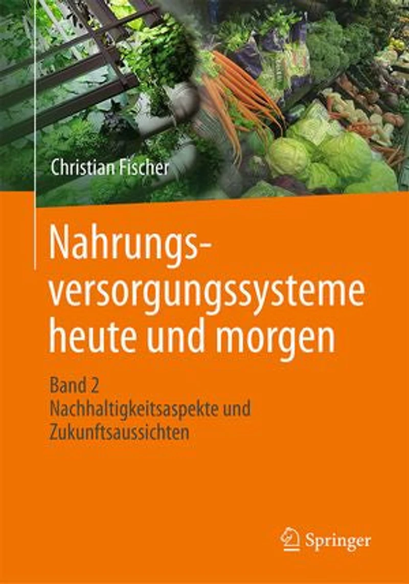 Nahrungsversorgungssysteme heute und morgen: Band 2 - Nachhaltigkeitsaspekte Zukunftsaussichten