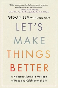 Let's Make Things Better: A Holocaust Survivor’s Message of Hope and Celebration Life