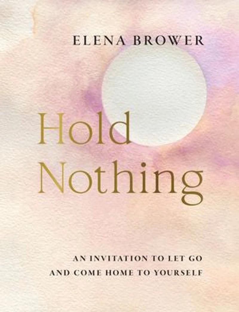 Hold Nothing: An Invitation to Let Go and Come Home Yourself