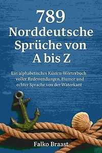 789 Norddeutsche Sprüche von A bis Z: Ein alphabetisches Küsten-Wörterbuch voller Redewendungen, Humor und echter Sprache von der Waterkant