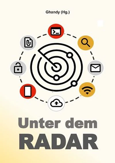 Unter dem Radar: Ausgewählte Artikel und Interviews zu Datenschutz, Informationstechnologie, Netzpolitik und Hacking (PB)