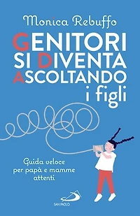 Genitori si diventa ascoltando i figli: Guida veloce per papà e mamme attenti