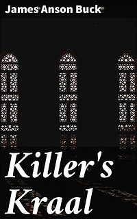 Killer's Kraal: Enriched edition. A Suspenseful Tale of Betrayal, Greed, and Redemption in Colonial Africa