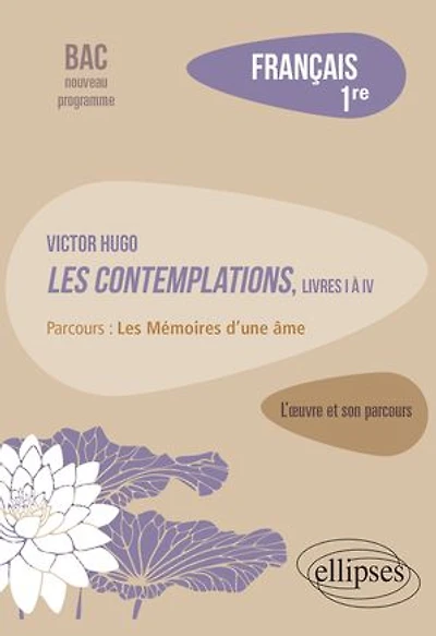 Victor Hugo, Les Contemplations, livres I à IV, parcours "Les Mémoires d'une âme": Français, 1re. L’œuvre et son parcours