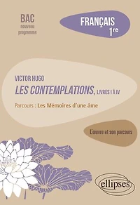Victor Hugo, Les Contemplations, livres I à IV, parcours "Les Mémoires d'une âme": Français, 1re. L’œuvre et son parcours