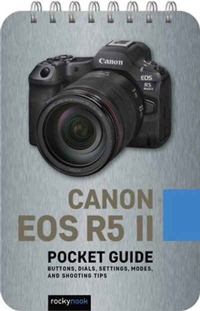 Canon EOS R5 II: Pocket Guide: Buttons, Dials, Settings, Modes, and Shooting Tips