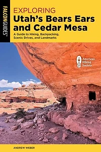 Exploring Utah's Bears Ears and Cedar Mesa: A Guide to Hiking, Backpacking, Scenic Drives, Landmarks