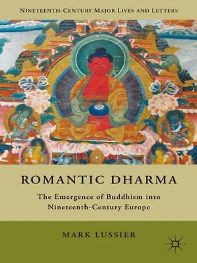 Romantic Dharma: The Emergence of Buddhism into Nineteenth-Century Europe