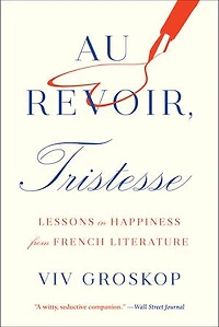 Au Revoir, Tristesse: Lessons Happiness From French Literature