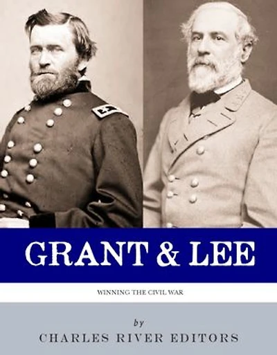 Grant and Lee: Winning the Civil War