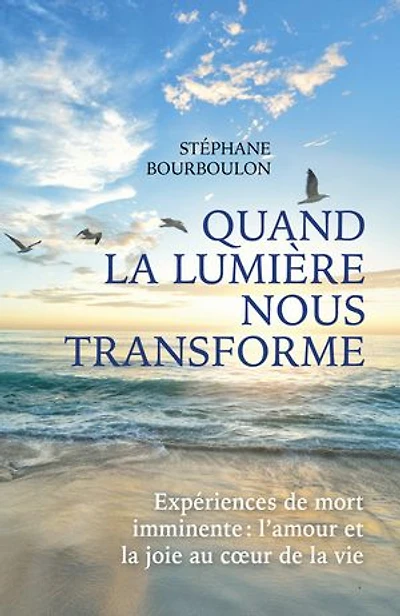 Quand la lumière nous transforme: Expériences de mort imminente : l'amour et la joie au cœur de la vie