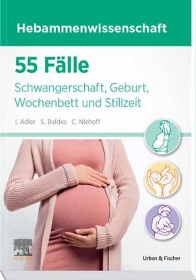55 Fälle Hebammenwissenschaft: Schwangerschaft, Geburt, Wochenbett und Stillzeit