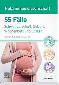 55 Fälle Hebammenwissenschaft: Schwangerschaft, Geburt, Wochenbett und Stillzeit