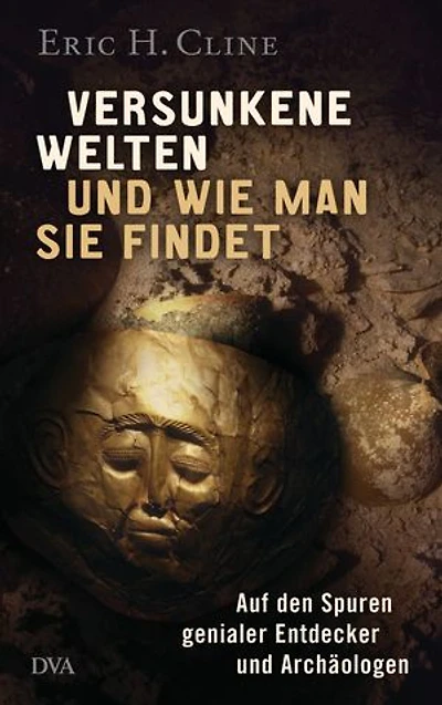 Versunkene Welten und wie man sie findet: Auf den Spuren genialer Entdecker und Archäologen