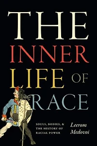 the Inner Life of Race: Souls, Bodies, and History Racial Power