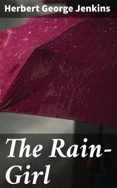 The Rain-Girl: Enriched edition. A Romance for To-day