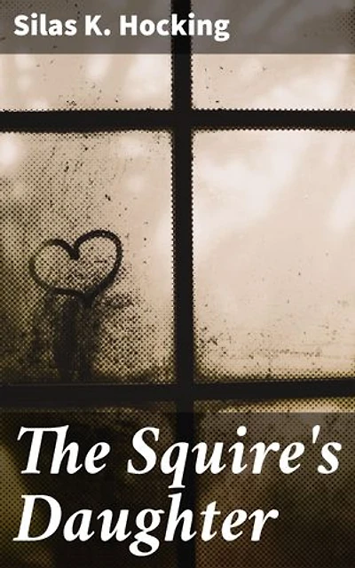 The Squire's Daughter: Enriched edition. Love, Duty, and Society: A Victorian Tale of Family and Romance