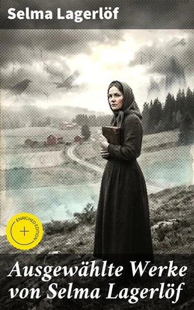 Ausgewählte Werke von Selma Lagerlöf: Bereicherte Ausgabe. Weltberühmte Werke der schwedischen Nobelpreisträgerin