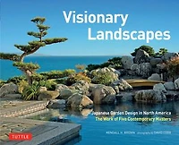 Visionary Landscapes: Japanese Garden Design North America, The Work of Five Contemporary Masters