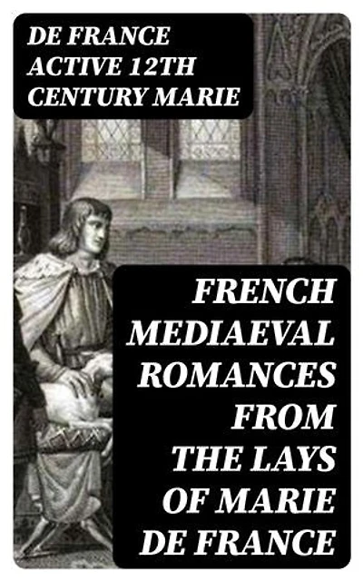 French Mediaeval Romances from the Lays of Marie de France: Enriched edition.